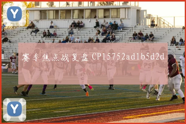 赛季焦点战复盘 CP15752ad1b5d2d