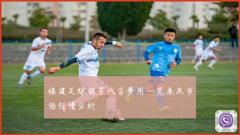 福建足球明星代言费用一览表及市场行情分析