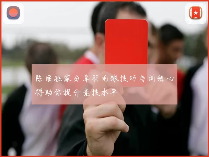 陈丽独家分享羽毛球技巧与训练心得助你提升竞技水平